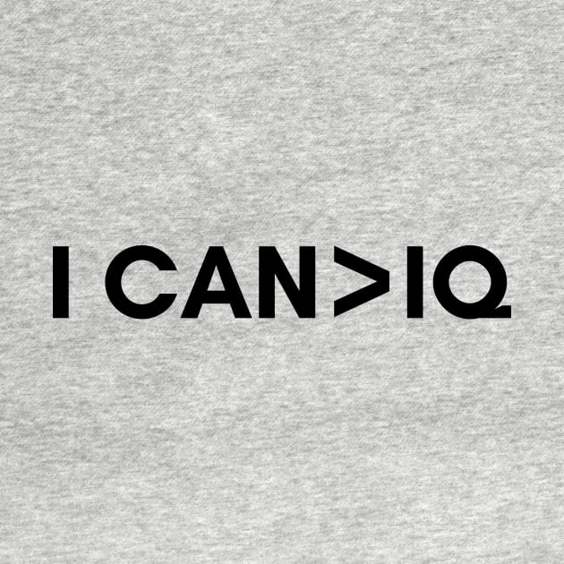 I can is greater than IQ by Stupid Coffee Designs